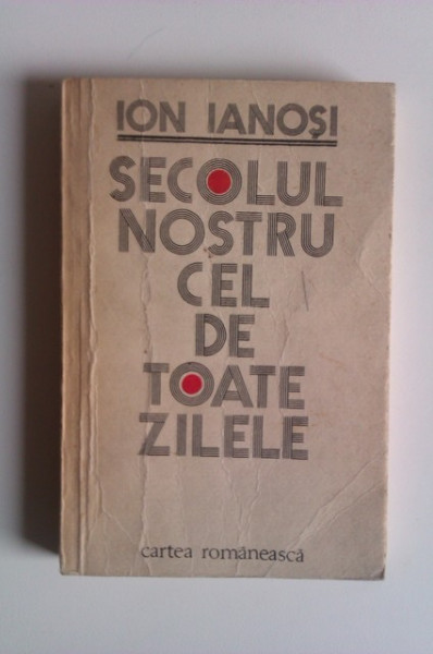 Ion Ianosi - Secolul nostru cel de toate zilele