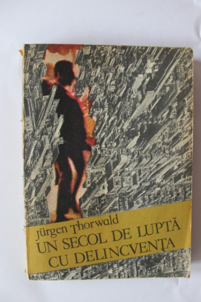 Jurgen Thorwald - Un secol de lupta cu delincventa