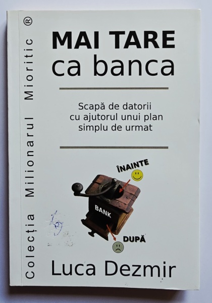 Luca Dezmir - Mai tare ca banca. Scapa de datorii cu ajutorul unui plan simplu de urmat