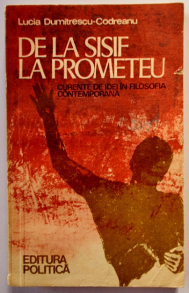 Lucia Dumitrescu-Codreanu - De la Sisif la Prometeu. Curente de idei in filosofia contemporana