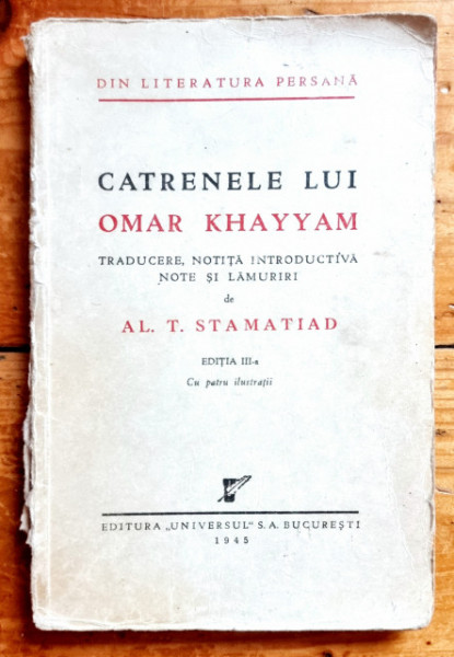 Omar Khayyam - Catrenele lui Omar Khayyam. Traducere, notita introductiva, note si lamuriri de Al. T. Stamatiad (cu patru ilustratii)