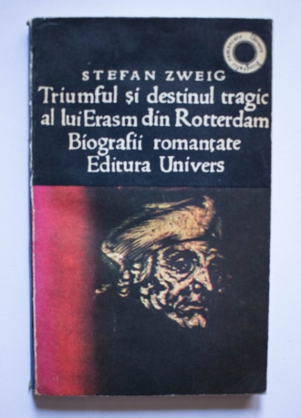 Stefan Zweig - Triumful si destinul tragic al lui Erasm din Rotterdam. Biografii romantate