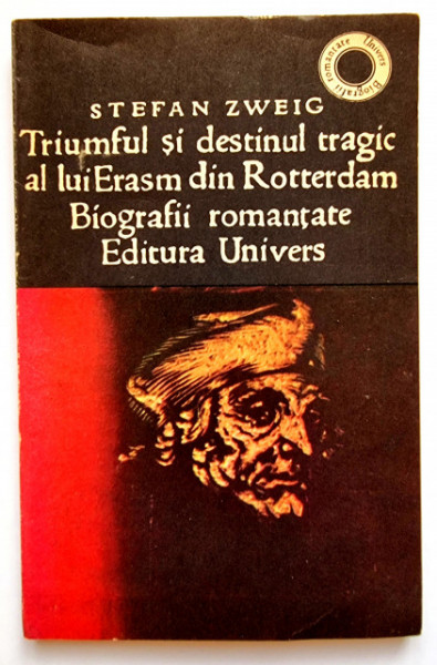 Stefan Zweig - Triumful si destinul tragic al lui Erasm din Rotterdam. Biografii romantate