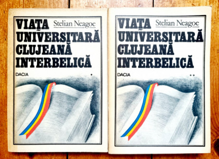 Stelian Neagoe - Viata universitara clujeana interbelica. Triumful ratiunii impotriva violentei (2 vol.)