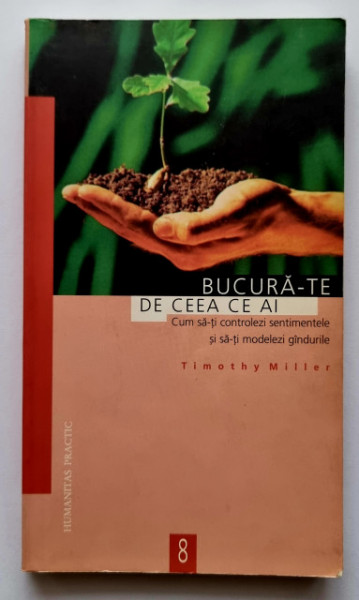 Timothy Miller - Bucura-te de ceea ce ai. Cum sa-ti controlezi sentimentele si sa-ti modelezi gandurile