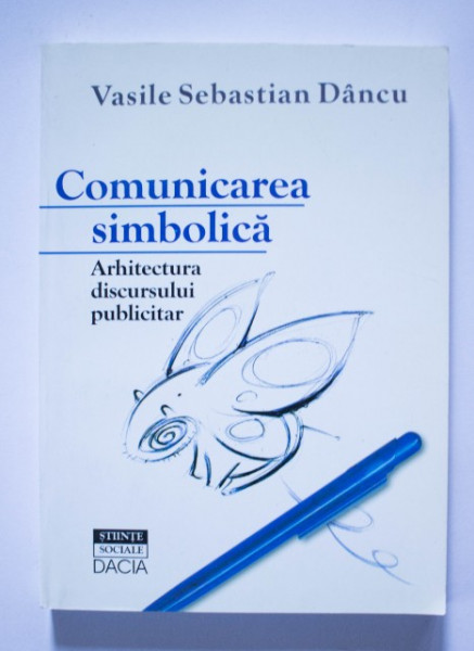Vasile Sebastian Dancu - Comunicarea simbolica. Arhitectura discursului publicitar