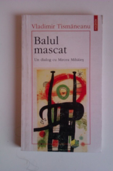Vladimir Tismaneanu - Balul mascat. Un dialog cu Mircea Mihaies
