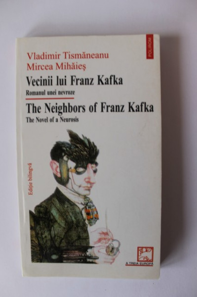 Vladimir Tismaneanu, Mircea Mihaies - Vecinii lui Franz Kafka. Romanul unei nevroze / The Neighbors of Franz Kafka. The Novel of a Neurosis (editie bilingva, romano-engleza)