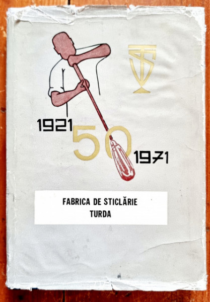 Colectiv autori - Fabrica de sticlarie Turda la 50 de ani de existenta: 1921-1971 (editie hardcover)
