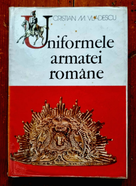 Cristian M. Vladescu - Uniformele armatei romane de la inceputul secolului al XIX-lea pana la victoria din mai 1945 (editie hardcover)