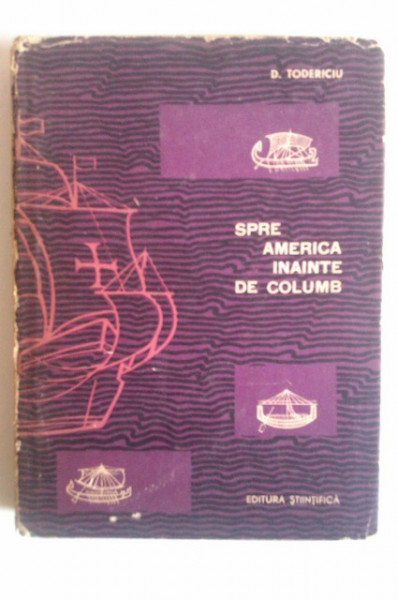 D. Todericiu - Spre America inainte de Columb (editie hardcover)