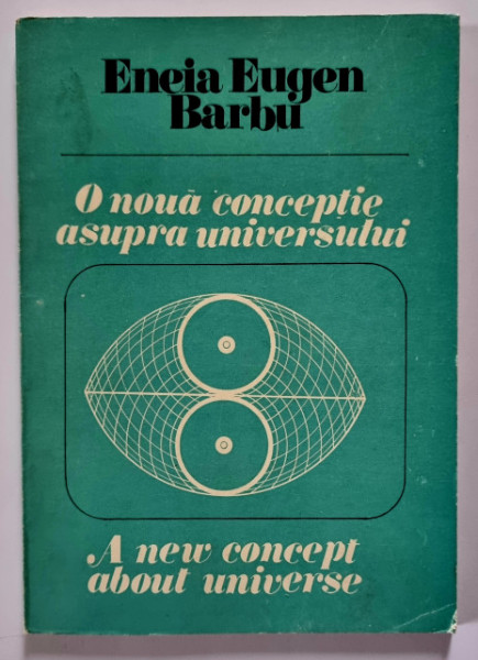 Eneia Eugen Barbu - O noua conceptie asupra universului / A new concept about universe (editie bilingva)