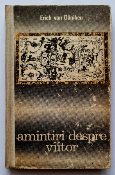 Erich von Daniken - Amintiri despre viitor. Enigme nedezlegate ale trecutului (editie hardcover)