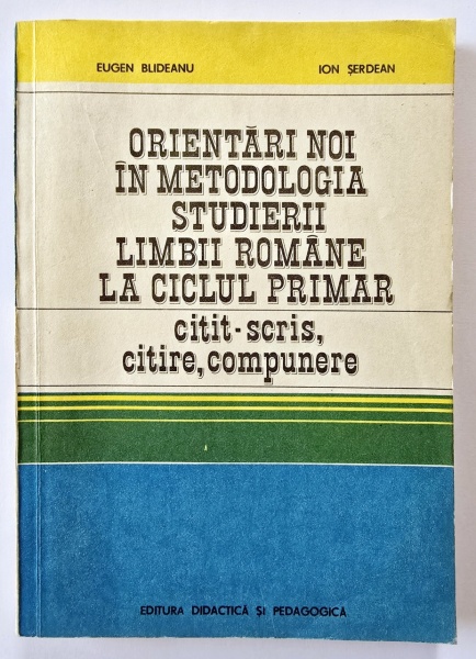 Eugen Blideanu, Ion Serdean - Orientari noi in metodologia studierii limbii romane la ciclul primar (citit-scris, citire, compunere)