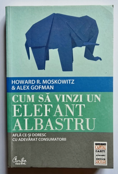 Howard R. Moskowitz, Alex Gofman - Cum sa vinzi un elefant albastru. Afla ce-si doresc cu adevarat consumatorii