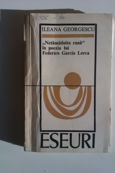 Ileana Georgescu - "Netamaduita rana" in poezia lui Federico Garcia Lorca