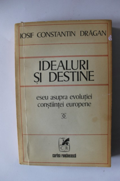 Iosif Constantin Dragan - Idealuri si destine. Eseu asupra evolutiei constiintei europene