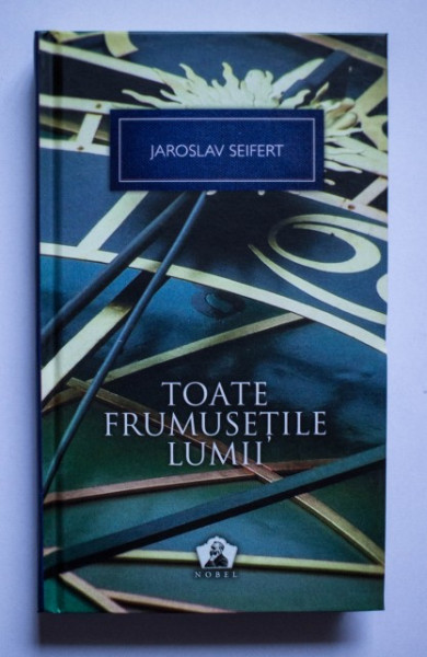 Jaroslav Seifert - Toate frumusetile lumii (editie hardcover)