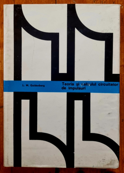 L. M. Goldenberg - Teoria si calculul circuitelor de impulsuri (editie hardcover)