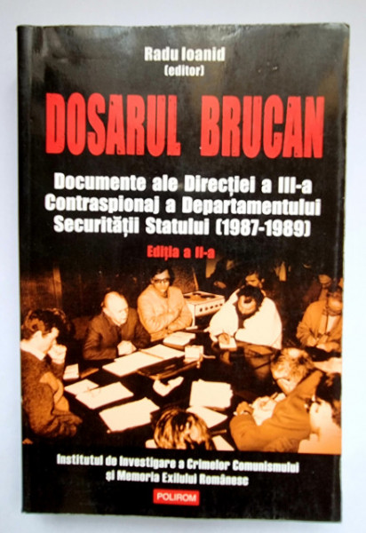 Radu Ioanid (ed.) - Dosarul Brucan. Documente ale Directiei a III-a Contraspionaj a Departamentului Securitatii Statului (1987-1989)