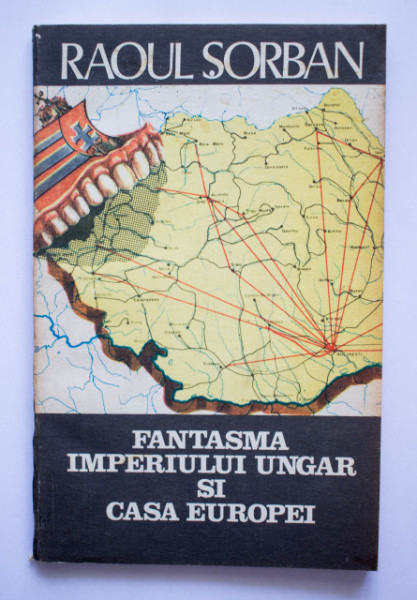 Raoul Sorban - Fantasma Imperiului Ungar si Casa Europei