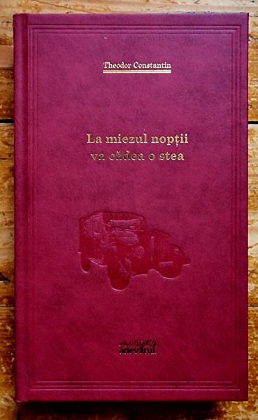 Theodor Constantin - La miezul noptii va cadea o stea (editie hardcover)