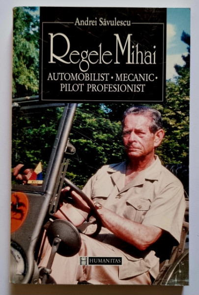 Andrei Savulescu - Regele Mihai. Automobilist, mecanic, pilot profesionist