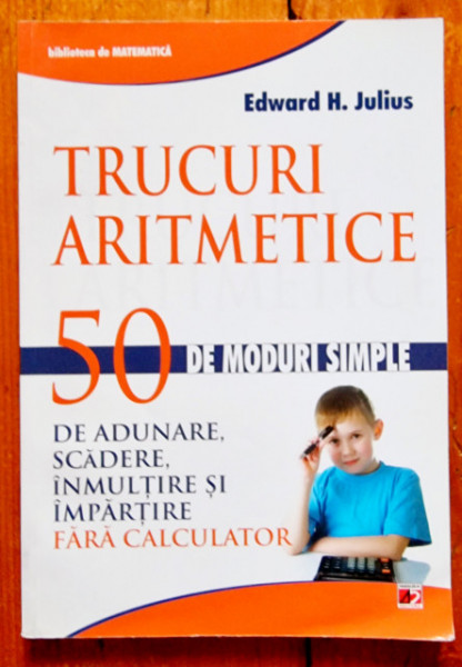 Edward H. Julius - Trucuri aritmetice. 50 de moduri simple de adunare, scadere, inmultire si impartire fara calculator