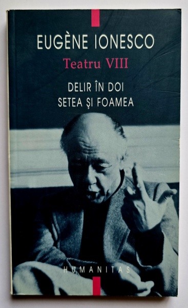 Eugene Ionesco - Teatru VIII. Delir in doi. Setea si foamea