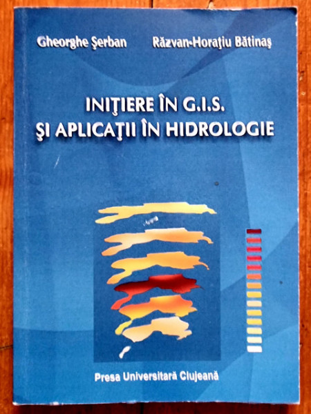 Gheorghe Serban, Razvan-Horatiu Batinas - Initiere in G.I.S. si aplicatii in hidrologie
