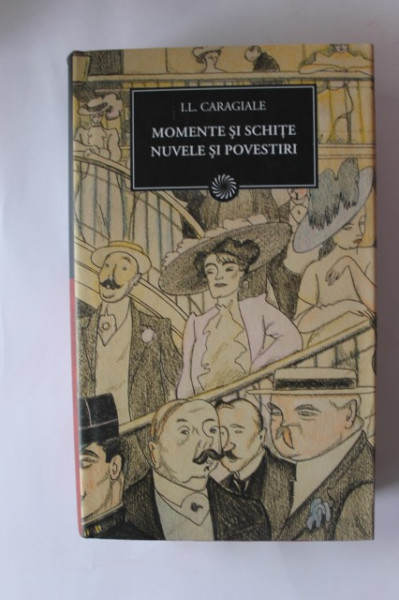 I. L. Caragiale - Momente si schite. Nuvele si povestiri (editie hardcover)