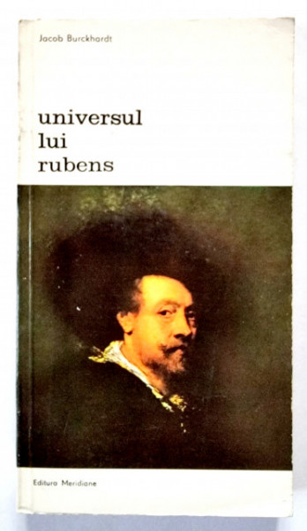 Jacob Burckhardt - Universul lui Rubens (cu o introducere de Heinrich Wolfflin)