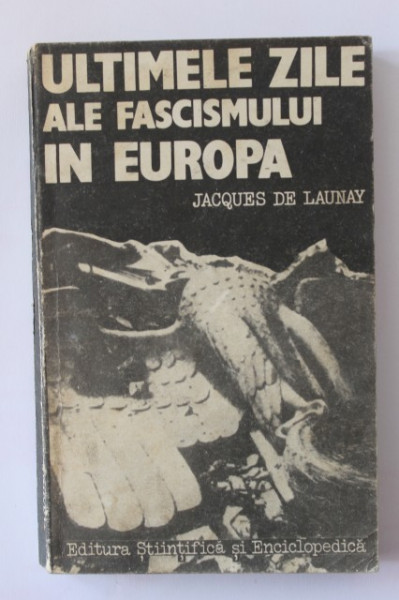 Jacques de Launay - Ultimele zile ale fascismului in Europa (editie hardcover)