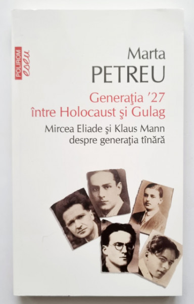 Marta Petreu - Generatia `27 intre Holocaust si Gulag. Mircea Eliade si Klaus Mann despre generatia tanara