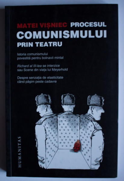 Matei Visniec - Procesul comunismului prin teatru (Istoria comunismului povestita pentru bolnavii mintal. Richard al III-lea se interzice sau Scene din viata lui Meyerhold. Despre senzatia de elasticitate cand pasim peste cadavre)