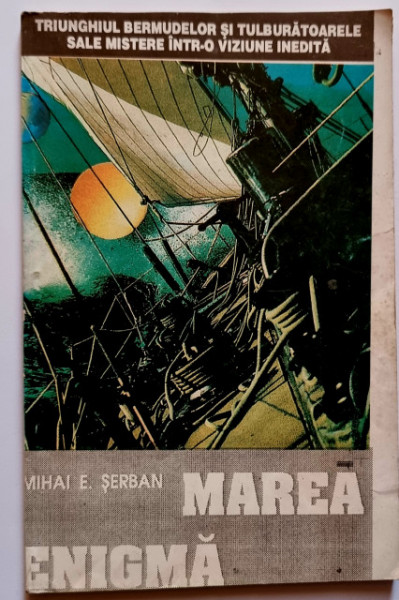Mihai E. Serban - Marea enigma. Triunghiul Bermudelor si tulburatoarele sale mistere intr-o viziune inedita