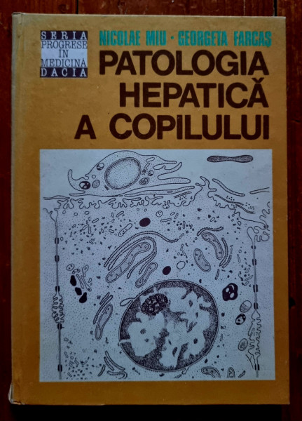 Nicolae Miu, Georgeta Farcas - Patologia hepatica a copilului (editie hardcover)