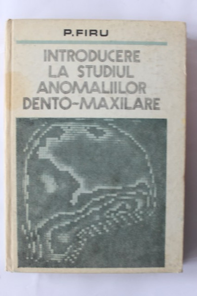 Petre Firu - Introducere la studiul anomaliilor dento-maxilare (editie hardcover)