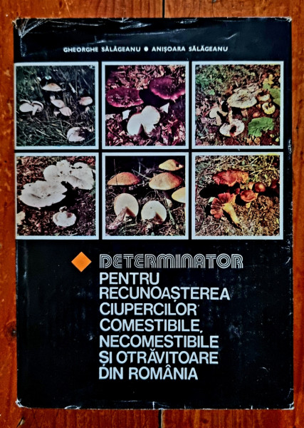 Prof. univ. dr. Gheorghe Salageanu, prof. dr. Anisoara Salageanu - Determinator pentru recunoasterea ciupercilor comestibile, necomestibile si otravitoare din Romania (editie hardcover)