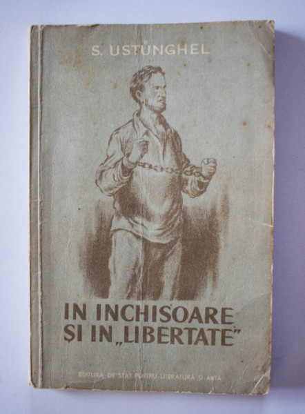 S. Ustunghel - Inchisoare si in ”libertate”. Insemnarile unui comunist turc