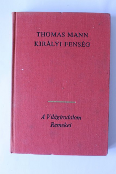 Thomas Mann - Kiralyi fenseg (editie hardcover, in limba maghiara)