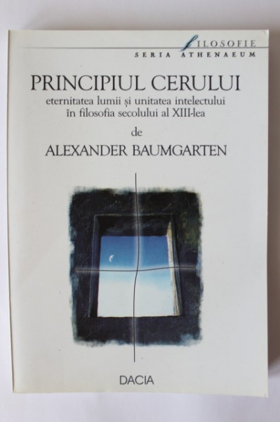 Alexander Baumgarter - Principiul cerului. Eternitatea lumii si unitatea intelectului in filosofia secolului al XIII-lea