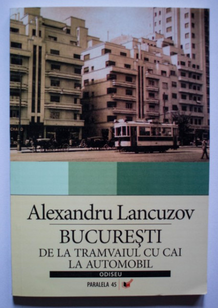 Alexandru Lancuzov - Bucuresti: de la tramvaiul cu cai la automobil