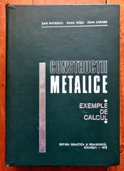 Dan Mateescu, Danil Rosu, Ioan Caraba - Constructii metalice. Exemple de calcul (editie hardcover)
