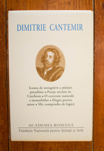 Dimitrie Cantemir - Icoana de nezugravit a stiintei preasfinte. Pasaje neclare din Catehism. O cercetare naturala a monarhiilor. Elogiu pentru autor. Mic compendiu de logica (editie bilingva, romano-latina, hardcover) - Img 2