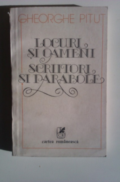 Gheorghe Pitut - Locuri si oameni. Scriitori si parabole
