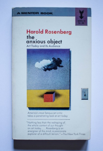 Harold Rosenberg - The anxious object. Art Today and Its Audience (editie in limba engleza)