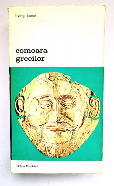 Irving Stone - Comoara grecilor. Sophia si Heinrich Schliemann