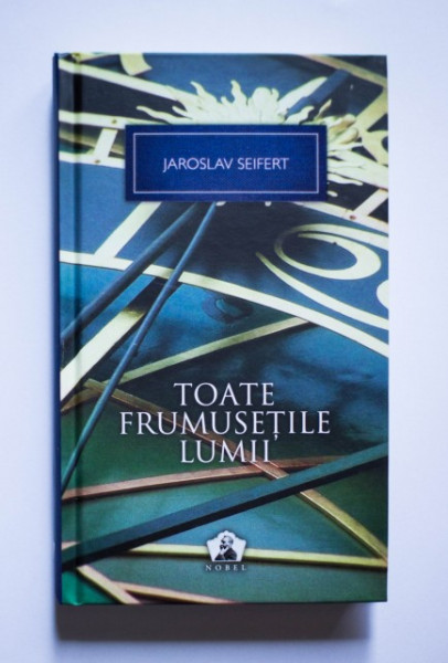 Jaroslav Seifert - Toate frumusetile lumii (editie hardcover)