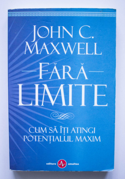 John C. Maxwell - Fara limite. Cum sa iti atingi potentialul maxim